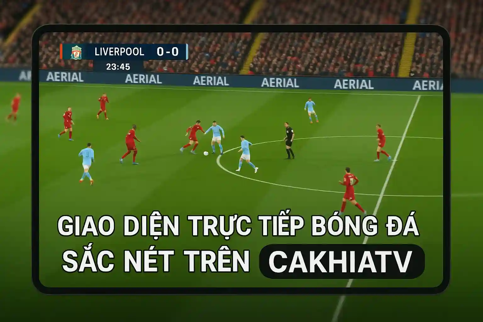 Giao diện trực tiếp bóng đá sắc nét trên CakhiaTV